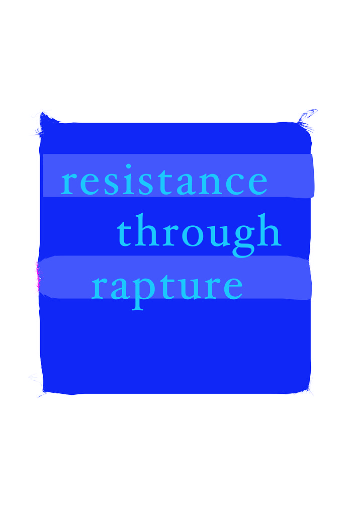 Resistance through rapture.